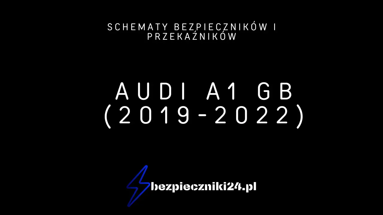 Audi A1 GB (2019-2022) - schematy bezpieczników i przekaźników